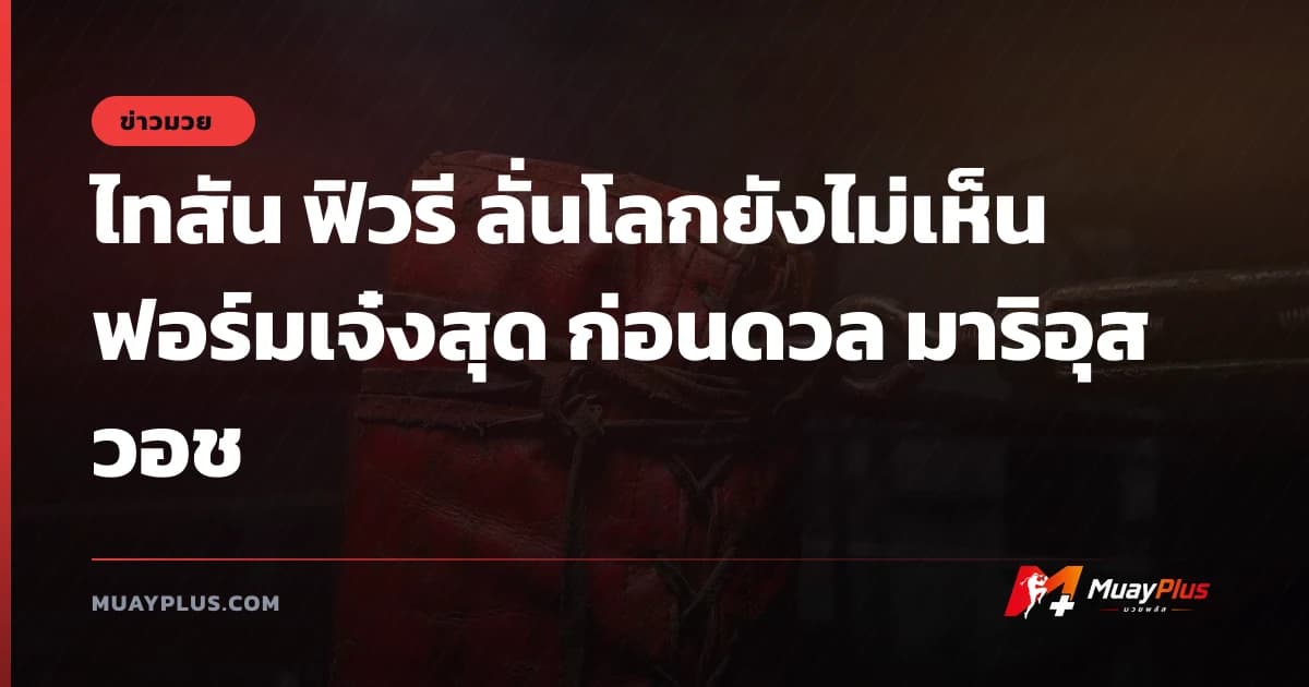 ไทสัน ฟิวรี ลั่นโลกยังไม่เห็นฟอร์มเจ๋งสุด ก่อนดวล มาริอุส วอช