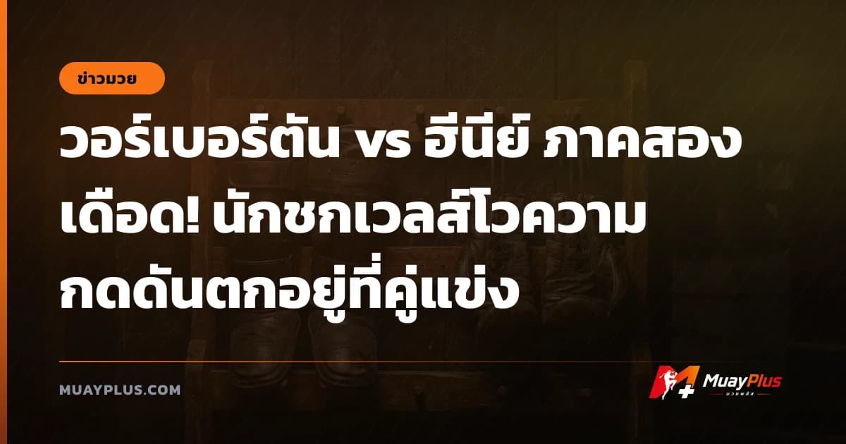 วอร์เบอร์ตัน vs ฮีนีย์ ภาคสองเดือด! นักชกเวลส์โวความกดดันตกอยู่ที่คู่แข่ง