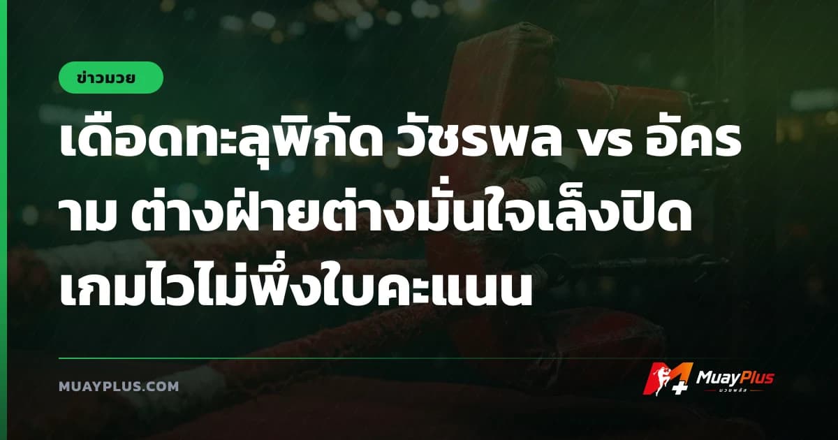 เดือดทะลุพิกัด วัชรพล vs อัคราม ต่างฝ่ายต่างมั่นใจเล็งปิดเกมไวไม่พึ่งใบคะแนน